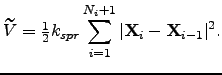 $\displaystyle \widetilde{V} = \tfrac{1}{2} k_{spr} \sum_{i=1}^{N_i+1} \vert\bfx _i - \bfx _{i-1} \vert^2.$