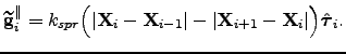 $\displaystyle \gspar _i = k_{spr} \Bigl( \vert \bfx _i - \bfx _{i-1} \vert - \vert \bfx _{i+1} - \bfx _i \vert \Bigr) \bft _i.$