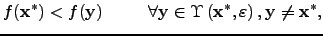 $\displaystyle f({\bf x}^*) < f({\bf y}) \hspace{10 mm} \forall {\bf y} \in \Upsilon \left({\bf x}^*,\varepsilon\right), {\bf y} \ne {\bf x}^*,$