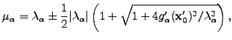 $\displaystyle \mu_\alpha=\lambda_\alpha\pm{1\over2}\vert\lambda_\alpha\vert\left(1+\sqrt{1+4g'_\alpha({\bf x}'_0)^2/\lambda^2_\alpha}\right),$