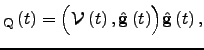 $\displaystyle _{\text{Q}}\left(t\right) = \Bigl(\mbox{\boldmath$\mathcal{V}$}\left(t\right),\hat{\gt }\left(t\right)\Bigr) \hat\gt \left(t\right),$