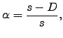 $\displaystyle \alpha = \dfrac{s - D}{s},$