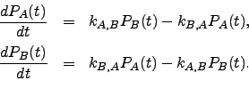 \begin{displaymath}\begin{array}{lll} \dfrac{dP_A(t)}{dt} &=& k_{A,B} P_B(t) - k...
...c{dP_B(t)}{dt} &=& k_{B,A} P_A(t) - k_{A,B} P_B(t). \end{array}\end{displaymath}