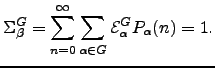 $\displaystyle \Sigma_{\beta}^{G} = \sum_{n=0}^\infty \sum_{\alpha\in G}\mathcal{E}_{\alpha}^{G}P_\alpha(n) = 1.$