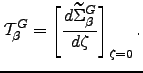 $\displaystyle \mathcal{T}^{G}_\beta = \left[ \frac{d\tilde{\Sigma}_\beta^{G}}{d\zeta} \right]_{\zeta=0}.$