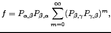 $\displaystyle f = P_{\alpha,\beta}P_{\beta,\alpha} \sum_{m=0}^\infty (P_{\beta,\gamma}P_{\gamma,\beta})^m,$