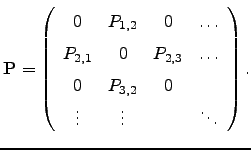 $\displaystyle {\bf P}=\left( \begin{array}{cccc} 0 & P_{1,2} & 0 & \hdots \\ P_...
... \hdots \\ 0 & P_{3,2} & 0 & \\ \vdots & \vdots & & \ddots \end{array} \right).$