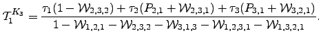 $\displaystyle \mT ^{K_3}_1 = \dfrac{ \tau_1 (1-\mW _{2,3,2} ) + \tau_2 (P_{2,1}...
...}) }{ 1-\mW _{1,2,1}-\mW _{2,3,2}-\mW _{3,1,3}-\mW _{1,2,3,1}-\mW _{1,3,2,1} }.$