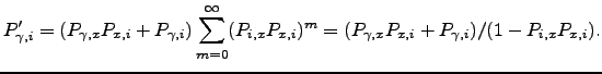 $\displaystyle P_{\gamma,i}' = (P_{\gamma,x}P_{x,i}+P_{\gamma,i}) \sum_{m=0}^\infty (P_{i,x}P_{x,i})^m = (P_{\gamma,x}P_{x,i}+P_{\gamma,i})/(1-P_{i,x}P_{x,i}).$