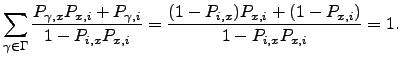 $\displaystyle \sum_{\gamma\in\Gamma} \frac{P_{\gamma,x}P_{x,i}+P_{\gamma,i}}{1-P_{i,x}P_{x,i}} = \frac{(1-P_{i,x})P_{x,i}+(1-P_{x,i})}{1-P_{i,x}P_{x,i}} = 1.$