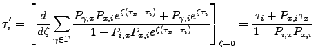 $\displaystyle \tau_i' = \left[ \frac{d}{d\zeta} \sum_{\gamma\in\Gamma}\frac{P_{...
..._x+\tau_i)}} \right]_{\zeta=0} = \frac{\tau_i+P_{x,i}\tau_x}{1-P_{i,x}P_{x,i}}.$