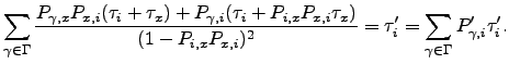 $\displaystyle \sum_{\gamma\in\Gamma} \frac{P_{\gamma,x}P_{x,i}(\tau_i+\tau_x)+P...
...{(1-P_{i,x}P_{x,i})^2} = \tau_i' = \sum_{\gamma\in\Gamma} P_{\gamma,i}'\tau_i'.$